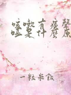 咳嗽有痰声音嘶哑是什么原因