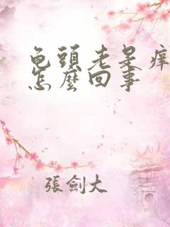 龟头老是痒痒是怎么回事