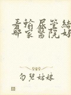 看输尿管结石去哪家医院好