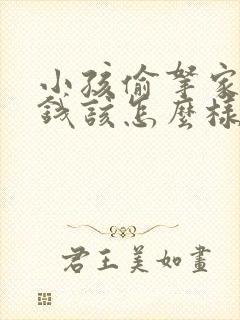 小孩偷拿家里的钱该怎么样教育