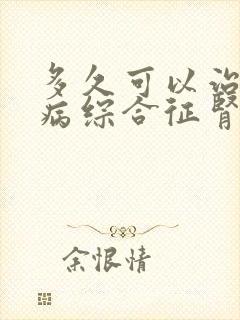 多久可以治好肾病综合征肾病综合征治疗