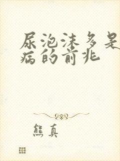 尿泡沫多是什么病的前兆