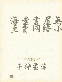 海棠书屋无弹窗免费网络小说阅读