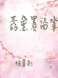 耳朵里流水臭臭的怎么回事