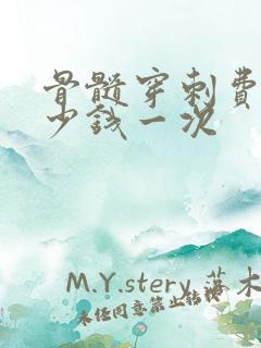 骨髓穿刺费用多少钱一次