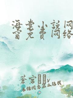 海棠小说网无弹窗免费网络小说阅读下载