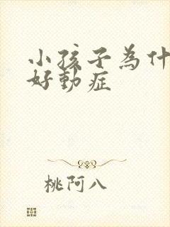 小孩子为什么得好动症