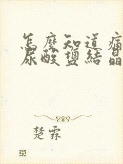 怎么知道痛风的尿酸盐结晶在溶解