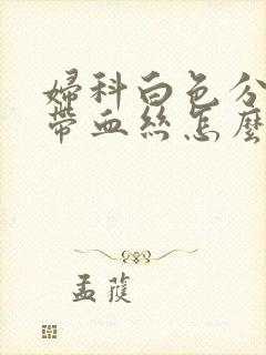 妇科白色分泌物带血丝怎么回事