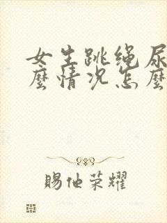 女生跳绳尿漏什么情况怎么调理