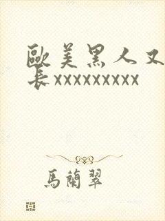 欧美黑人又粗又长xxxxxxxxx