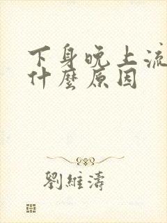 下身晚上流水是什么原因