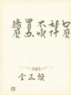 肠胃不好口臭怎么办吃什么药