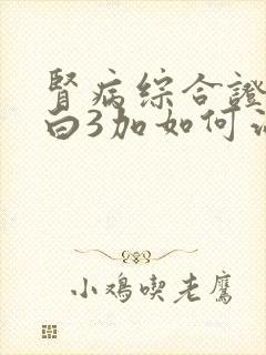 肾病综合证尿蛋白3加如何治疗