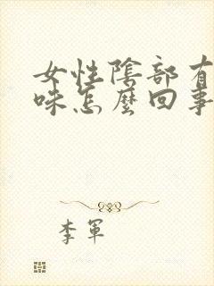 女性阴部有鱼腥味怎么回事