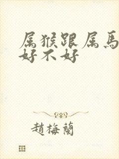 属猴跟属马婚配好不好