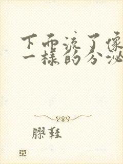 下面流了像鼻涕一样的分泌物