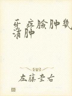 牙疼脸肿几天能消肿