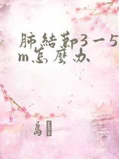 肺结节3一5mm怎么办