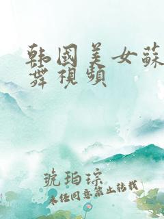 韩国美女苏麟跳舞视频