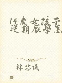 14岁女孩子叛逆期厌学怎么办