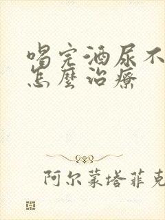 喝完酒尿不出尿怎么治疗