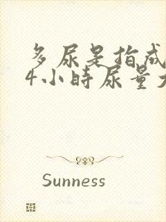 多尿是指成人24小时尿量大于