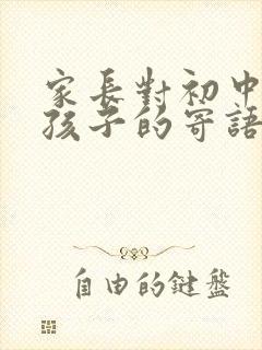 家长对初中毕业孩子的寄语发朋友圈