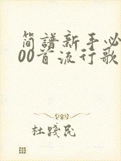 简谱新手必练100首流行歌曲完整