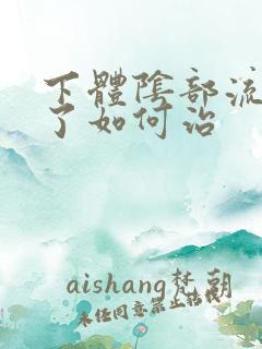 下体阴部流黄脓了如何治