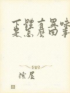 下体有异味还痒是怎么回事