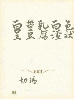 白带乳白色粘稠呈豆腐渣状