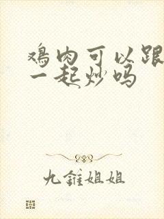 鸡肉可以跟洋葱一起炒吗