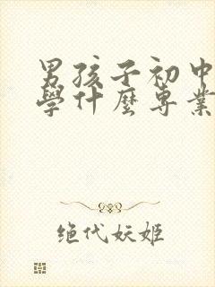 男孩子初中毕业学什么专业