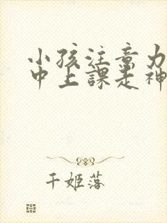 小孩注意力不集中上课走神