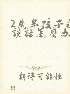 2岁半孩子还不说话怎么办