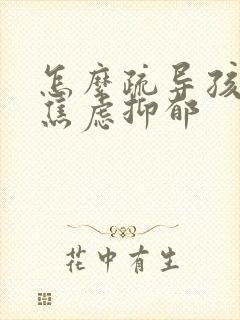 怎么疏导孩子的焦虑抑郁