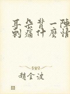 耳朵背一阵一阵刺痛什么情况