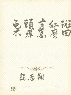 龟头有红斑不痛不痒怎么回事?