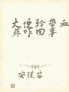 大便干带血肛门疼咋回事