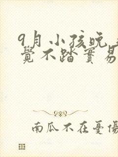 9月小孩晚上睡觉不踏实易醒易哭闹