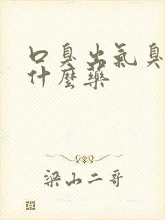 口臭出气臭该吃什么药