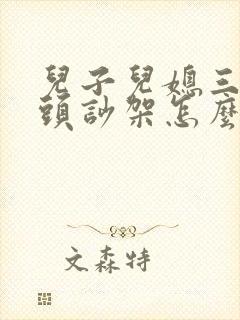 儿子儿媳三天两头吵架怎么办