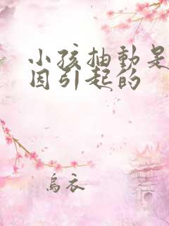 小孩抽动是何原因引起的