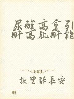 尿酸高会引起肌酐高肌酐能降下来吗