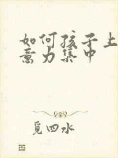 如何孩子上课注意力集中