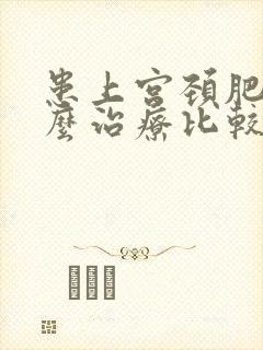 患上宫颈肥大怎么治疗比较好