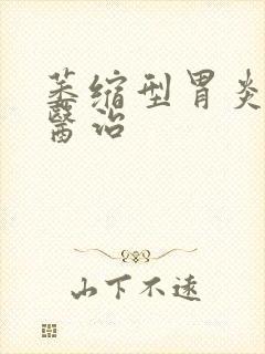 萎缩型胃炎如何医治