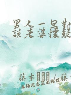 男人一旦对情人说老婆怀疑他