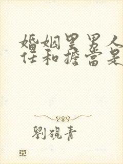 婚姻里男人的责任和担当是什么